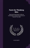 Facts for Thinking Men: Showing the Necessity of African Colonization to Secure the Success of Tropical Free Labor