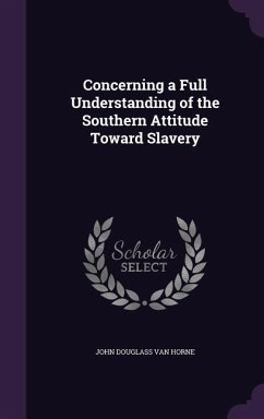 Concerning a Full Understanding of the Southern Attitude Toward Slavery - Horne, John Douglass Van