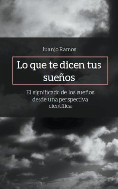 Lo que te dicen tus sueños: El significado de los sueños desde una perspectiva científica - Ramos, Juanjo