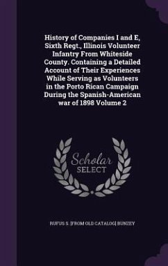 History of Companies I and E, Sixth Regt., Illinois Volunteer Infantry From Whiteside County. Containing a Detailed Account of Their Experiences While Serving as Volunteers in the Porto Rican Campaign During the Spanish-American war of 1898 Volume 2 - Bunzey, Rufus S