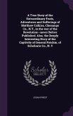 A True Story of the Extraordinary Feats, Adventures and Sufferings of Matthew Calkins, Chenango Co., N.Y., in the war of the Revolution--never Before Published. Also, the Deeply Interesting Story of the Captivity of General Patchin, of Schoharie Co., N. Y