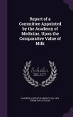 Report of a Committee Appointed by the Academy of Medicine, Upon the Comparative Value of Milk