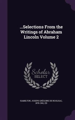 ...Selections From the Writings of Abraham Lincoln Volume 2