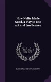 How Nellie Made Good, a Play in one act and two Scenes