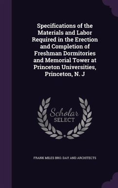 Specifications of the Materials and Labor Required in the Erection and Completion of Freshman Dormitories and Memorial Tower at Princeton Universities, Princeton, N. J - Day and Architects, Frank Miles Bro