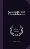 Rachel, the Fire Waif. A Drama in Four Acts
