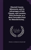 Olmsted County, Minnesota, and its Advantages of Soil, Climate, and Location, With Rochester as a Most Favorable Point for Manufacturing ..