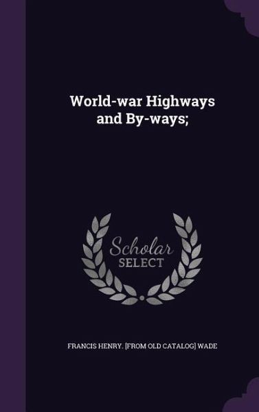 World-war Highways and By-ways; World-war Highways and By-ways;
