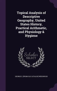 Topical Analysis of Descriptive Geography, United States History, Practical Arithmetic, and Physiology & Hygiene - Wedgwood, George S