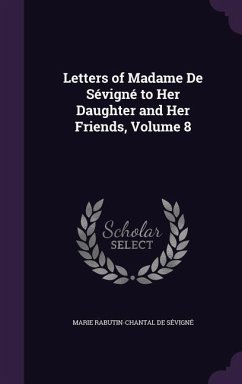 Letters of Madame De Sévigné to Her Daughter and Her Friends, Volume 8 - De Sévigné, Marie Rabutin-Chantal