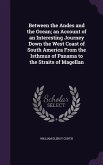 Between the Andes and the Ocean; an Account of an Interesting Journey Down the West Coast of South America From the Isthmus of Panama to the Straits o