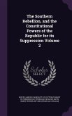 The Southern Rebellion, and the Constitutional Powers of the Republic for its Suppression Volume 2