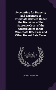 Accounting for Property and Expenses of Interstate Carriers Under the Decisions of the Supreme Court of the United States in the Minnesota Rate Case and Other Recent Rate Cases - Stone, Henry Lane