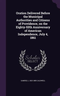 Oration Delivered Before the Municipal Authorities and Citizens of Providence, on the Eighty-fifth Anniversary of American Independence, July 4, 1861 - Caldwell, Samuel L