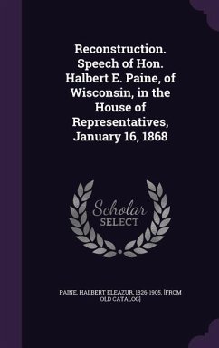 Reconstruction. Speech of Hon. Halbert E. Paine, of Wisconsin, in the House of Representatives, January 16, 1868