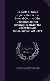 [Reports of Cases Adjudicated in the Several Courts of the Commissioner in Bankruptcy Under the Bankrupt Law Consolidation Act, 1849