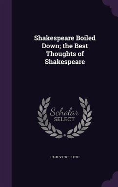 Shakespeare Boiled Down; the Best Thoughts of Shakespeare - Loth, Paul Victor