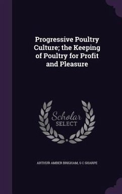 Progressive Poultry Culture; the Keeping of Poultry for Profit and Pleasure - Brigham, Arthur Amber; Sharpe, S C