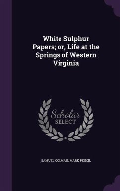 White Sulphur Papers; or, Life at the Springs of Western Virginia - Colman, Samuel; Pencil, Mark