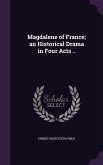 Magdalene of France; an Historical Drama in Four Acts ..