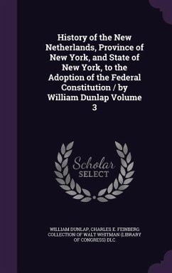 History of the New Netherlands, Province of New York, and State of New York, to the Adoption of the Federal Constitution / by William Dunlap Volume 3 - Dunlap, William