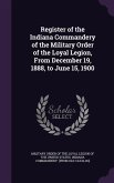 Register of the Indiana Commandery of the Military Order of the Loyal Legion, From December 19, 1888, to June 15, 1900