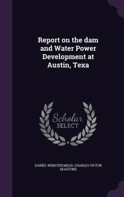 Report on the dam and Water Power Development at Austin, Texa - Mead, Daniel Webster; Seastone, Charles Victor