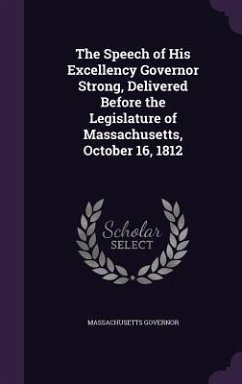 The Speech of His Excellency Governor Strong, Delivered Before the Legislature of Massachusetts, October 16, 1812 - Governor, Massachusetts