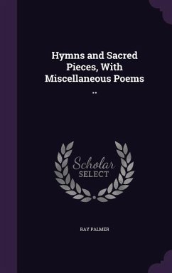 Hymns and Sacred Pieces, With Miscellaneous Poems .. - Palmer, Ray