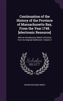 Continuation of the History of the Province of Massachusetts Bay, From the Year 1748. [electronic Resource] - Minot, George Richards