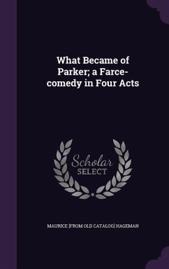 What Became of Parker; a Farce-comedy in Four Acts - Hageman, Maurice