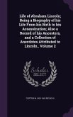 Life of Abraham Lincoln; Being a Biography of his Life From his Birth to his Assassination; Also a Record of his Ancestors, and a Collection of Anecdotes Attributed to Lincoln.. Volume 2