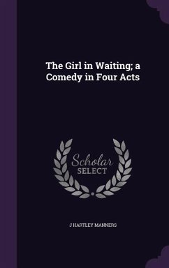 The Girl in Waiting; a Comedy in Four Acts - Manners, J. Hartley
