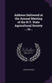 Address Delivered at the Annual Meeting of the N.Y. State Agricultural Society ... in ..