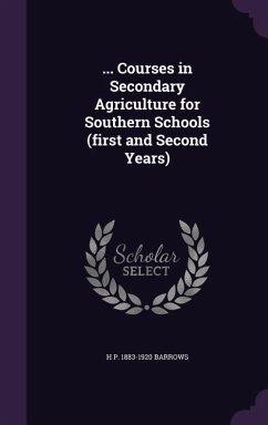... Courses in Secondary Agriculture for Southern Schools (first and Second Years) - Barrows, H. P.