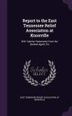 Report to the East Tennessee Relief Association at Knoxville: With Tabular Statements From the General Agent, Etc