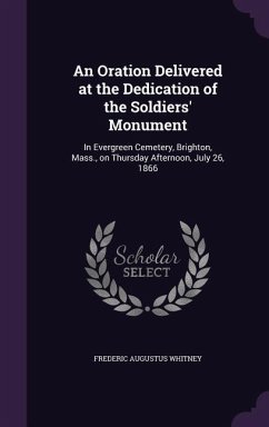 An Oration Delivered at the Dedication of the Soldiers' Monument - Whitney, Frederic Augustus