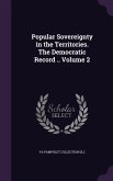 Popular Sovereignty in the Territories. The Democratic Record .. Volume 2