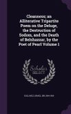 Cleanness; an Alliterative Tripartite Poem on the Deluge, the Destruction of Sodom, and the Death of Belshazzar, by the Poet of Pearl Volume 1