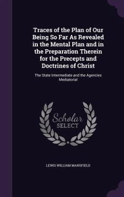 Traces of the Plan of Our Being So Far As Revealed in the Mental Plan and in the Preparation Therein for the Precepts and Doctrines of Christ - Mansfield, Lewis William