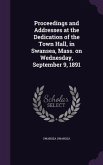 Proceedings and Addresses at the Dedication of the Town Hall, in Swansea, Mass. on Wednesday, September 9, 1891