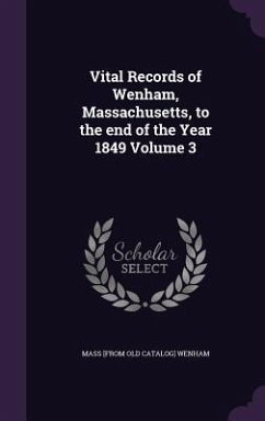 Vital Records of Wenham, Massachusetts, to the end of the Year 1849 Volume 3 - Wenham, Mass [From Old Catalog]