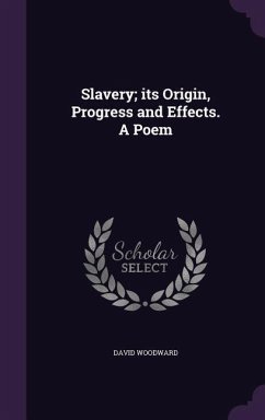 Slavery; its Origin, Progress and Effects. A Poem - Woodward, David