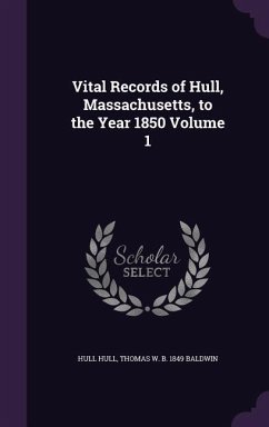 Vital Records of Hull, Massachusetts, to the Year 1850 Volume 1 - Hull, Hull; Baldwin, Thomas W B