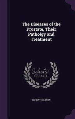 The Diseases of the Prostate, Their Patholgy and Treatment - Thompson, Henry