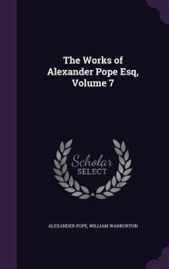 The Works of Alexander Pope Esq, Volume 7 - Pope, Alexander; Warburton, William