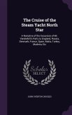 The Cruise of the Steam Yacht North Star: A Narrative of the Excursion of Mr. Vanderbilt's Party to England, Russia, Denmark, France, Spain, Malta, Tu
