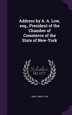Address by A. A. Low, esq., President of the Chamber of Commerce of the State of New-York - Low, Abiel Abbot