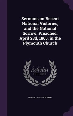 Sermons on Recent National Victories, and the National Sorrow. Preached, April 23d, 1865, in the Plymouth Church - Powell, Edward Payson