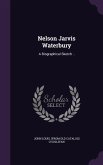 Nelson Jarvis Waterbury: A Biographical Sketch ..
